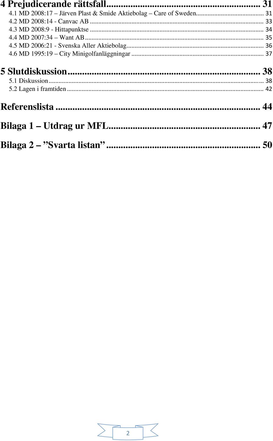 5 MD 2006:21 - Svenska Aller Aktiebolag... 36 4.6 MD 1995:19 City Minigolfanläggningar... 37 5 Slutdiskussion.