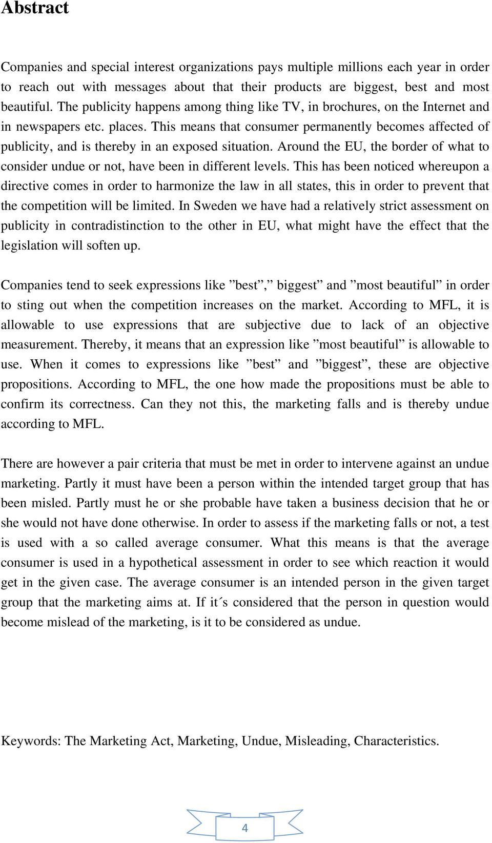 This means that consumer permanently becomes affected of publicity, and is thereby in an exposed situation. Around the EU, the border of what to consider undue or not, have been in different levels.