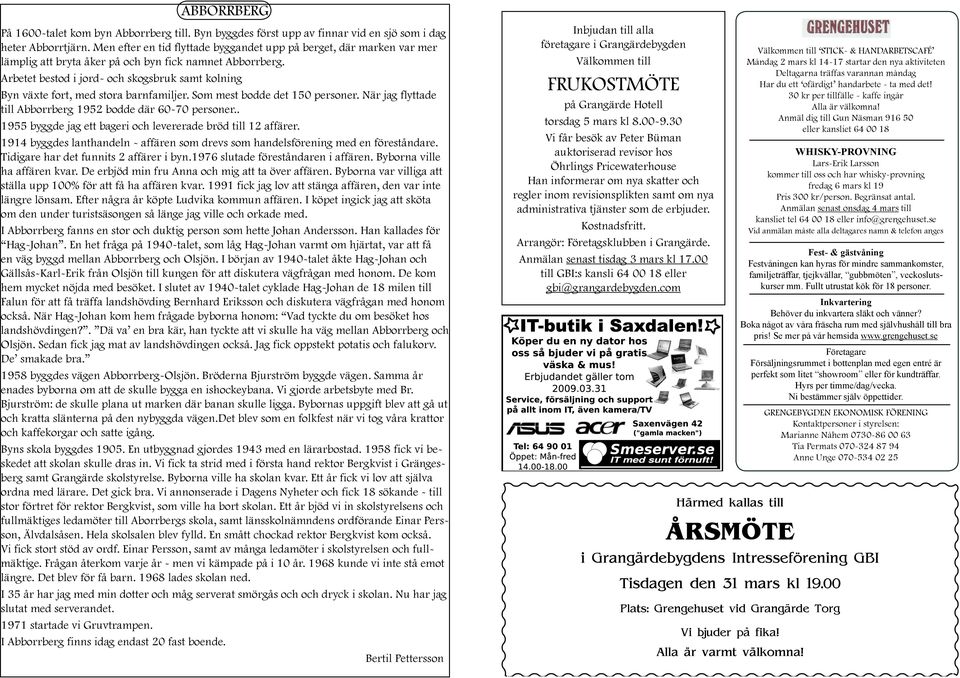 Arbetet bestod i jord- och skogsbruk samt kolning Byn växte fort, med stora barnfamiljer. Som mest bodde det 150 personer. När jag flyttade till Abborrberg 1952 bodde där 60-70 personer.