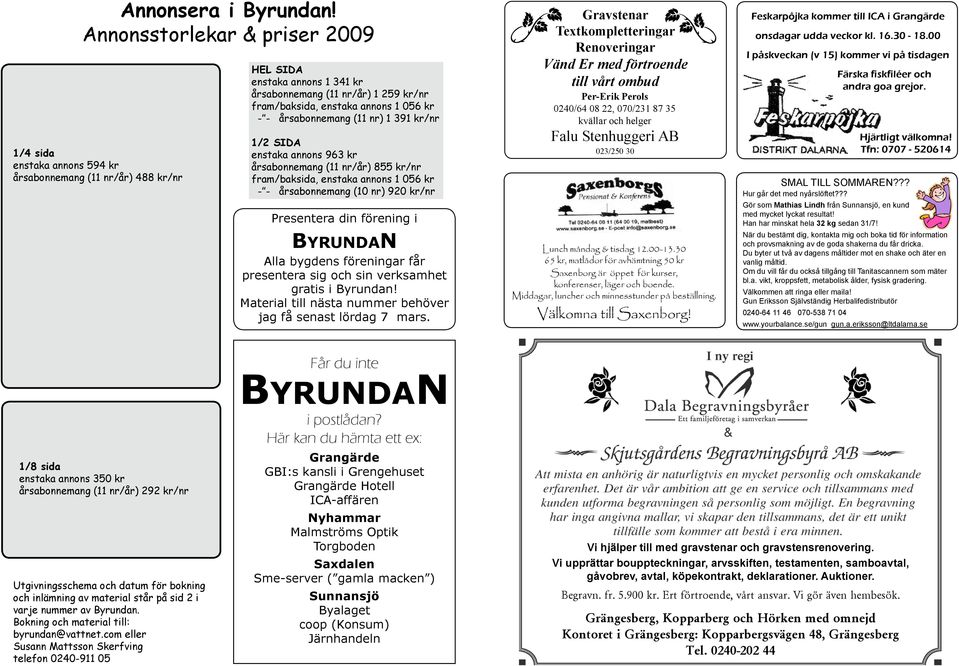 056 kr - - årsabonnemang (11 nr) 1 391 kr/nr 1/2 SIDA enstaka annons 963 kr årsabonnemang (11 nr/år) 855 kr/nr fram/baksida, enstaka annons 1 056 kr - - årsabonnemang (10 nr) 920 kr/nr Presentera din