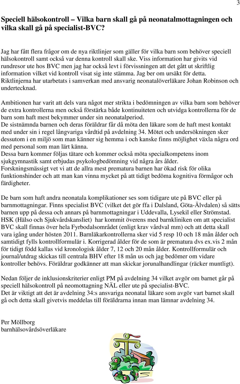 Viss information har givits vid rundresor ute hos BVC men jag har också levt i förvissningen att det gått ut skriftlig information vilket vid kontroll visat sig inte stämma.