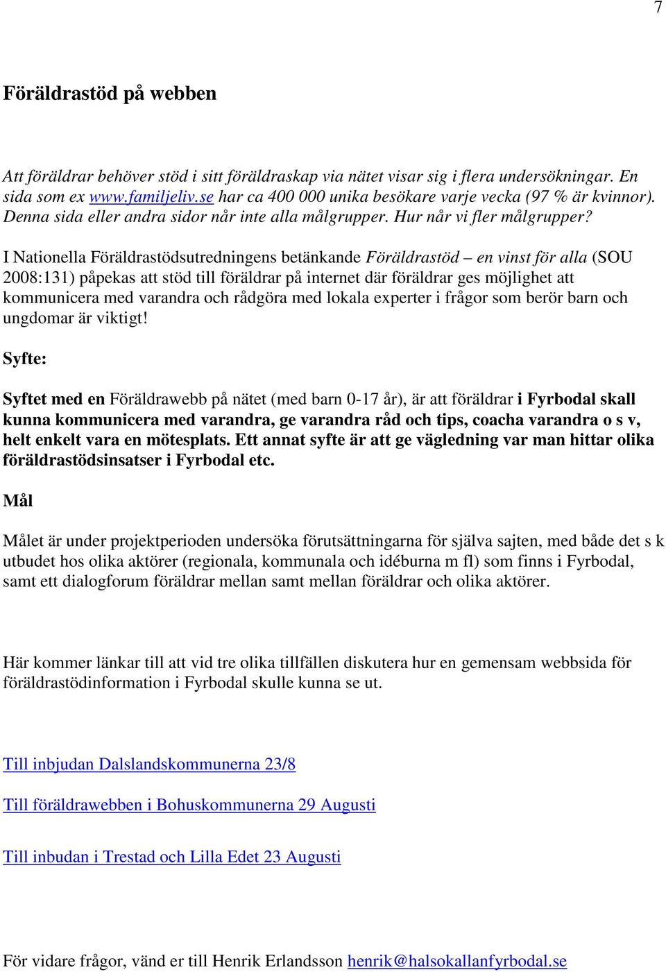 I Nationella Föräldrastödsutredningens betänkande Föräldrastöd en vinst för alla (SOU 2008:131) påpekas att stöd till föräldrar på internet där föräldrar ges möjlighet att kommunicera med varandra