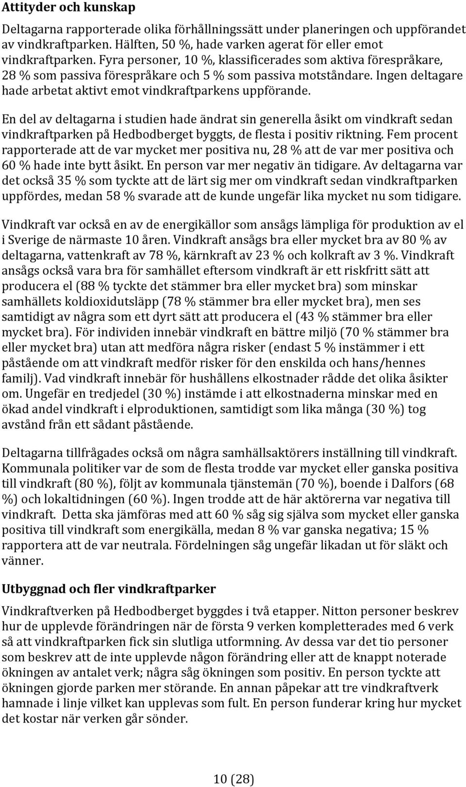 En del av deltagarna i studien hade ändrat sin generella åsikt om vindkraft sedan vindkraftparken på Hedbodberget byggts, de flesta i positiv riktning.