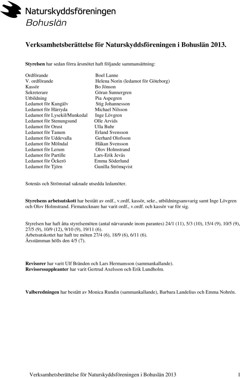 för Lysekil/Munkedal Inge Lövgren Ledamot för Stenungsund Olle Arvids Ledamot för Orust Ulla Buhr Ledamot för Tanum Erland Svensson Ledamot för Uddevalla Gerhard Olofsson Ledamot för Mölndal Håkan