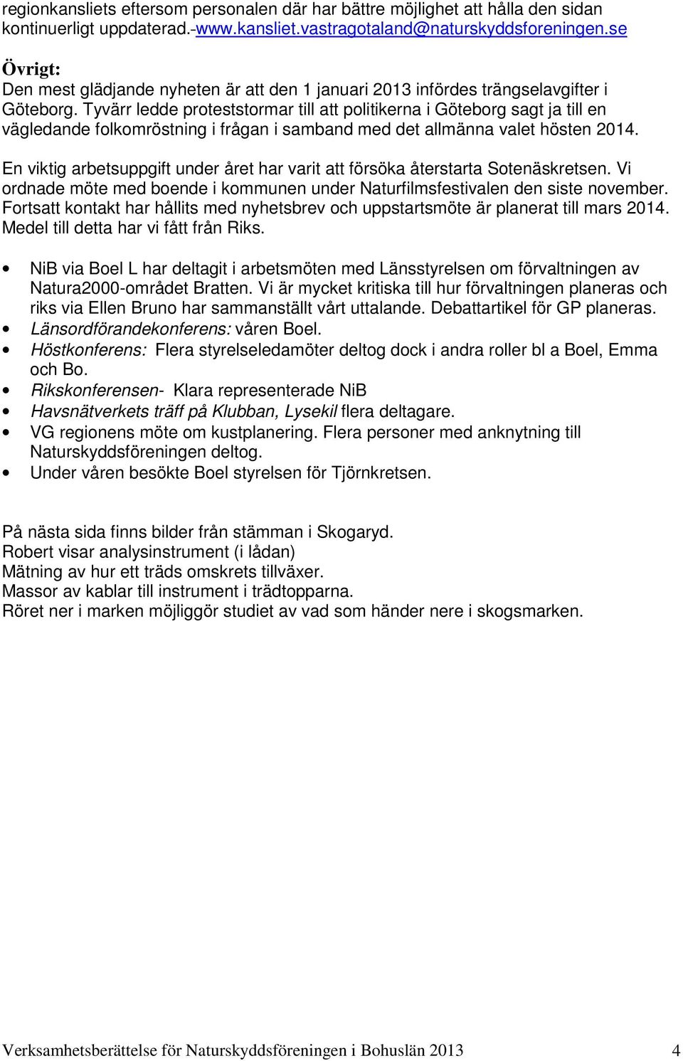 Tyvärr ledde proteststormar till att politikerna i Göteborg sagt ja till en vägledande folkomröstning i frågan i samband med det allmänna valet hösten 2014.