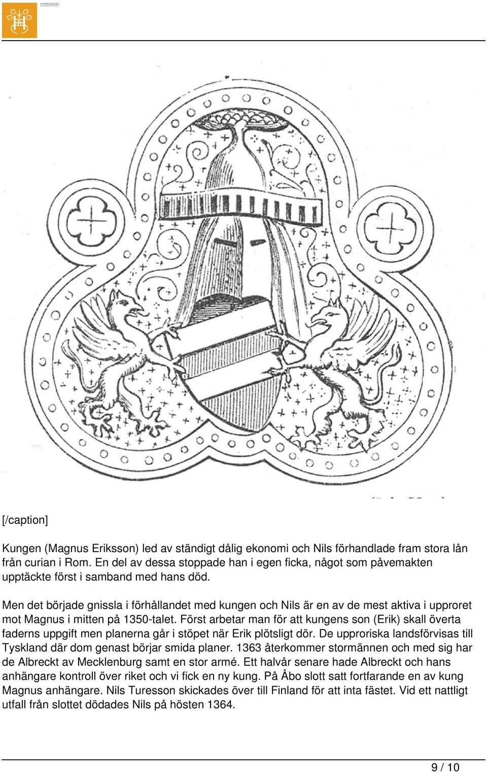 Men det började gnissla i förhållandet med kungen och Nils är en av de mest aktiva i upproret mot Magnus i mitten på 1350-talet.