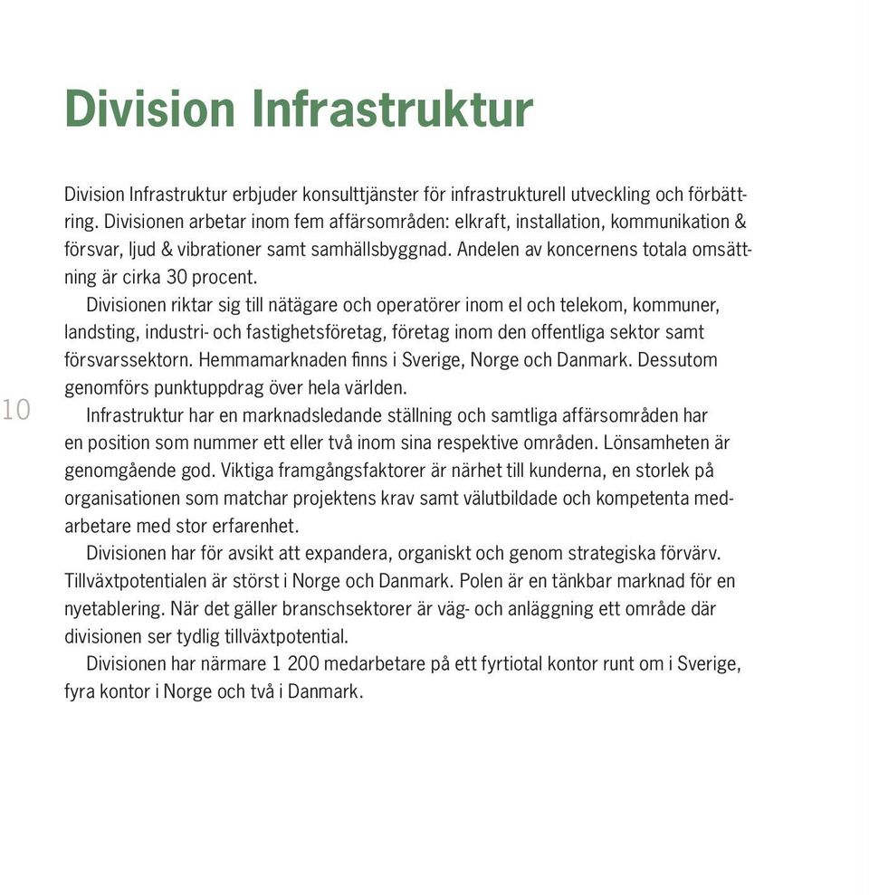 Divisionen riktar sig till nätägare och operatörer inom el och telekom, kommuner, landsting, industri- och fastighetsföretag, företag inom den offentliga sektor samt försvarssektorn.