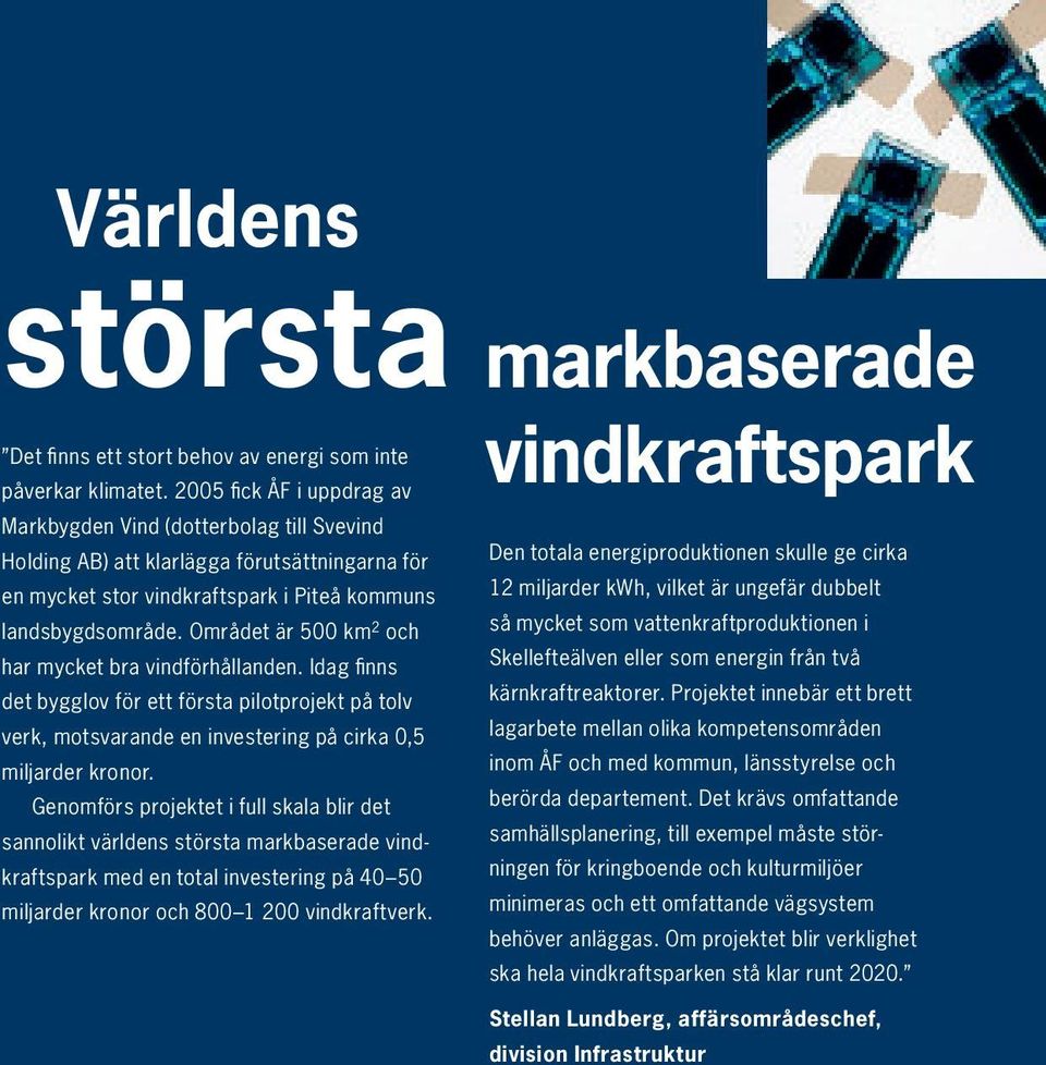 Området är 500 km 2 och har mycket bra vindförhållanden. Idag fi nns det bygglov för ett första pilotprojekt på tolv verk, motsvarande en investering på cirka 0,5 miljarder kronor.