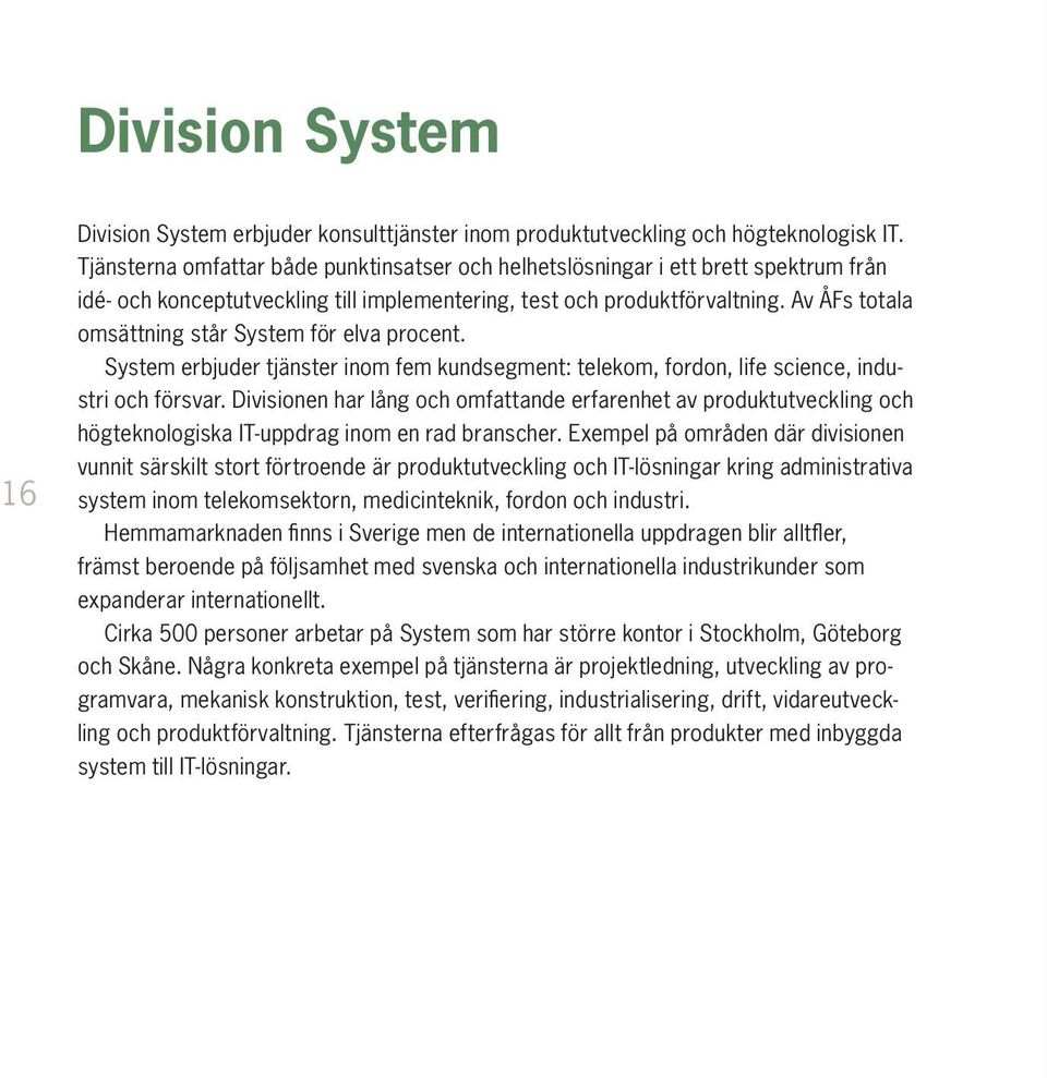 Av ÅFs totala omsättning står System för elva procent. System erbjuder tjänster inom fem kundsegment: telekom, fordon, life science, industri och försvar.