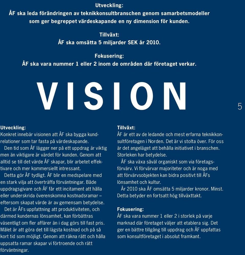 Den tid som ÅF lägger ner på ett uppdrag är viktig men än vik tigare är värdet för kunden. Genom att alltid se till det värde ÅF skapar, blir arbetet effektivare och mer kommersiellt intressant.