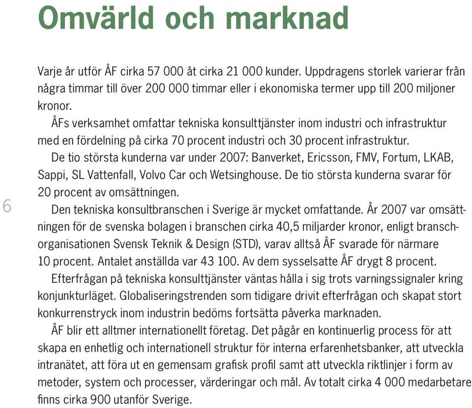 ÅFs verksamhet omfattar tekniska konsulttjänster inom industri och infrastruktur med en fördelning på cirka 70 procent industri och 30 procent infrastruktur.