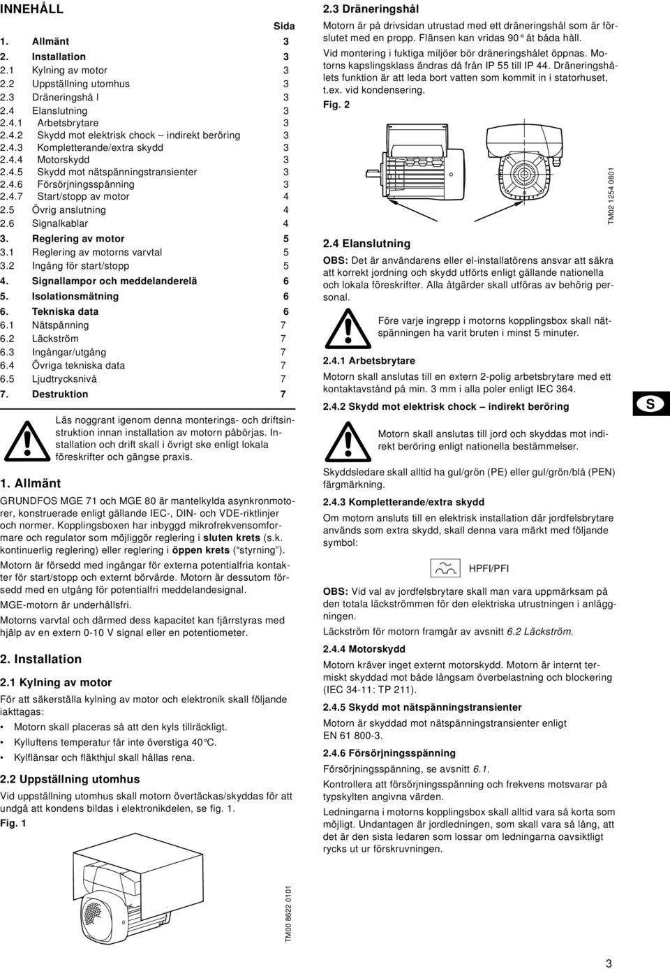 Reglering av motor 5 3.1 Reglering av motorns varvtal 5 3.2 Ingång för start/stopp 5 4. Signallampor och meddelanderelä 6 5. Isolationsmätning 6 6. Tekniska data 6 6.1 Nätspänning 7 6.2 Läckström 7 6.