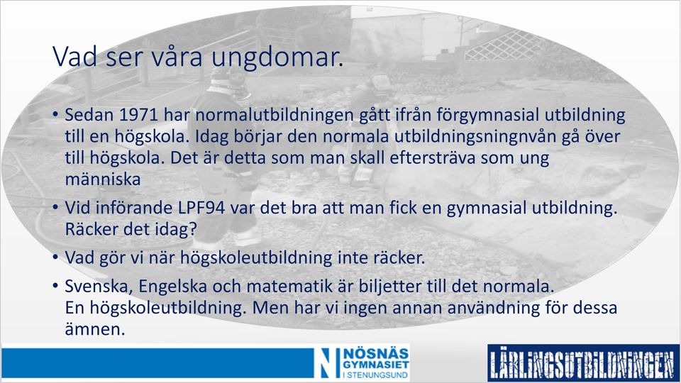 Det är detta som man skall eftersträva som ung människa Vid införande LPF94 var det bra att man fick en gymnasial utbildning.