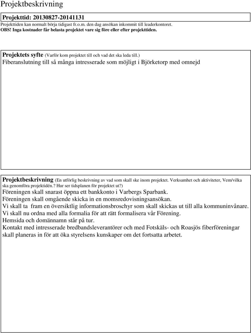 ) Fiberanslutning till så många intresserade som möjligt i Björketorp med omnejd Projektbeskrivning (En utförlig beskrivning av vad som skall ske inom projektet.