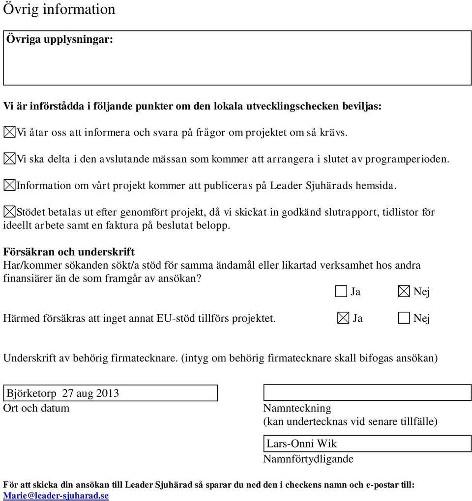 Stödet betalas ut efter genomfört projekt, då vi skickat in godkänd slutrapport, tidlistor för ideellt arbete samt en faktura på beslutat belopp.