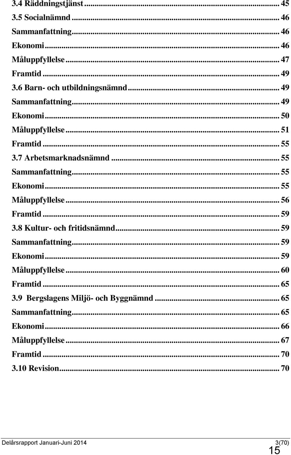 .. 55 Sammanfattning... 55 Ekonomi... 55... 56 Framtid... 59 3.8 Kultur- och fritidsnämnd... 59 Sammanfattning... 59 Ekonomi... 59... 60 Framtid.