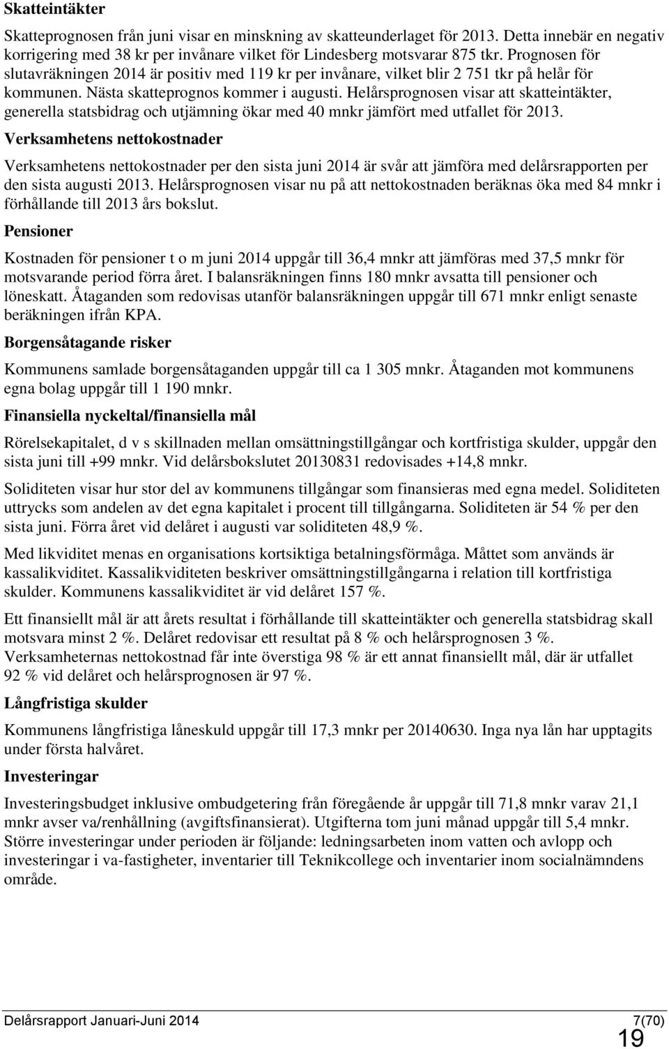 Helårsprognosen visar att skatteintäkter, generella statsbidrag och utjämning ökar med 40 mnkr jämfört med utfallet för 2013.