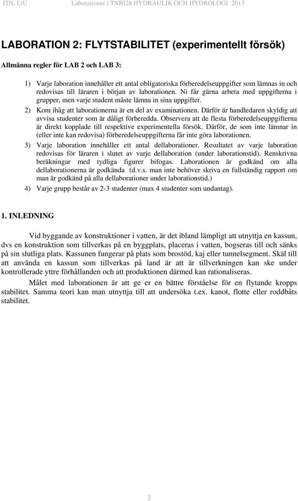 Därför är handledaren skyldig att avvisa studenter som är dåligt förberedda. Observera att de flesta förberedelseuppgifterna är direkt kopplade till respektive experimentella försök.