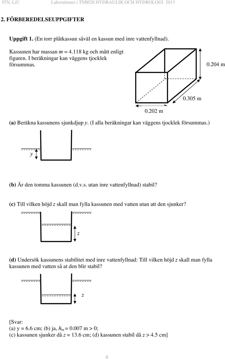 ) y (b) Är den tomma kassunen (d.v.s. utan inre vattenfyllnad) stabil? (c) Till vilken höjd z skall man fylla kassunen med vatten utan att den sjunker?