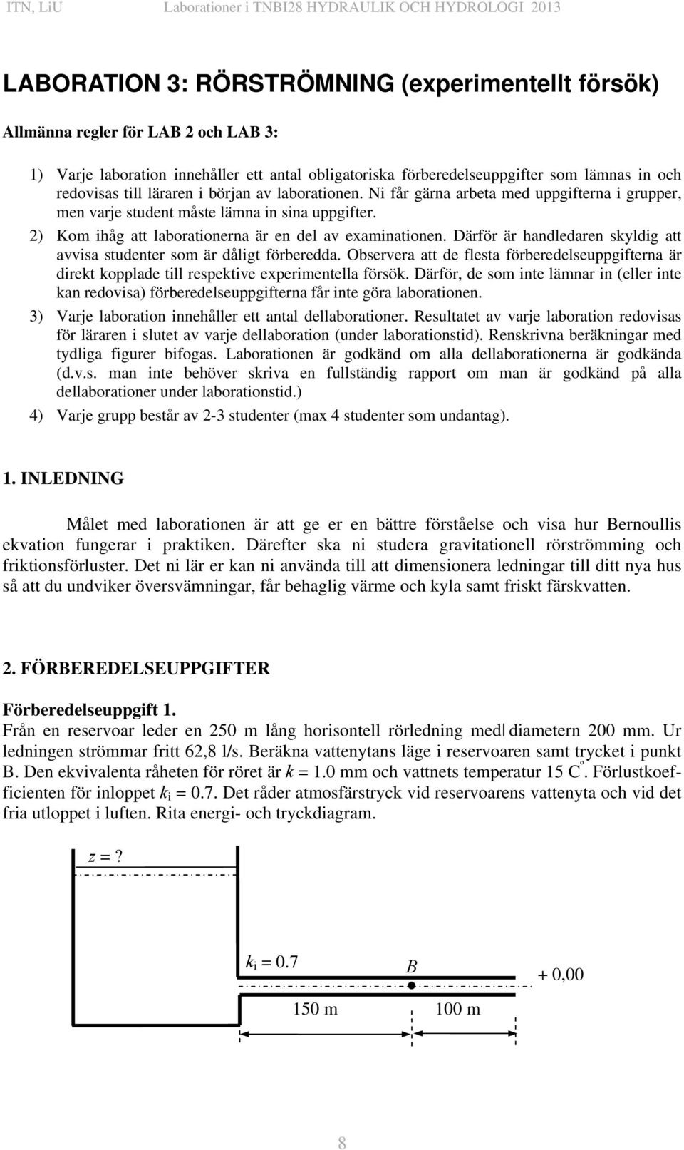 Därför är handledaren skyldig att avvisa studenter som är dåligt förberedda. Observera att de flesta förberedelseuppgifterna är direkt kopplade till respektive experimentella försök.