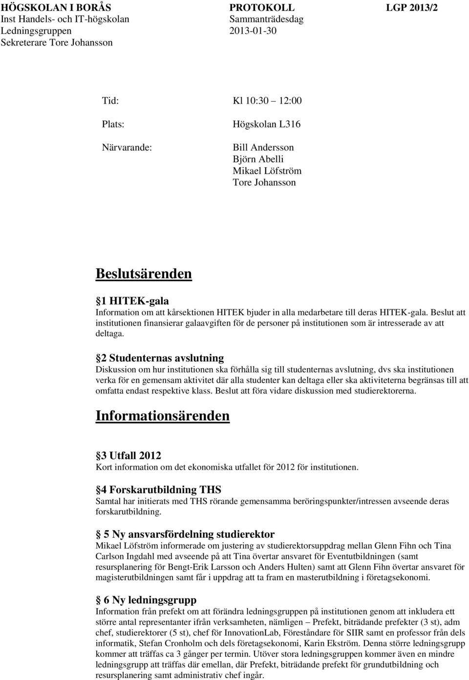 2 Studenternas avslutning Diskussion om hur institutionen ska förhålla sig till studenternas avslutning, dvs ska institutionen verka för en gemensam aktivitet där alla studenter kan deltaga eller ska