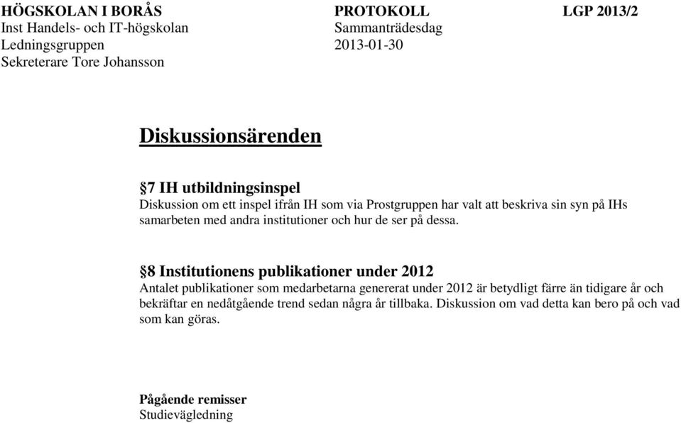 8 Institutionens publikationer under 2012 Antalet publikationer som medarbetarna genererat under 2012 är betydligt färre