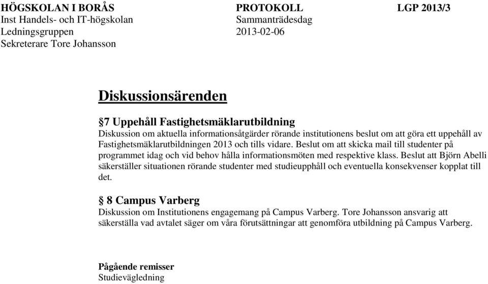 Beslut om att skicka mail till studenter på programmet idag och vid behov hålla informationsmöten med respektive klass.