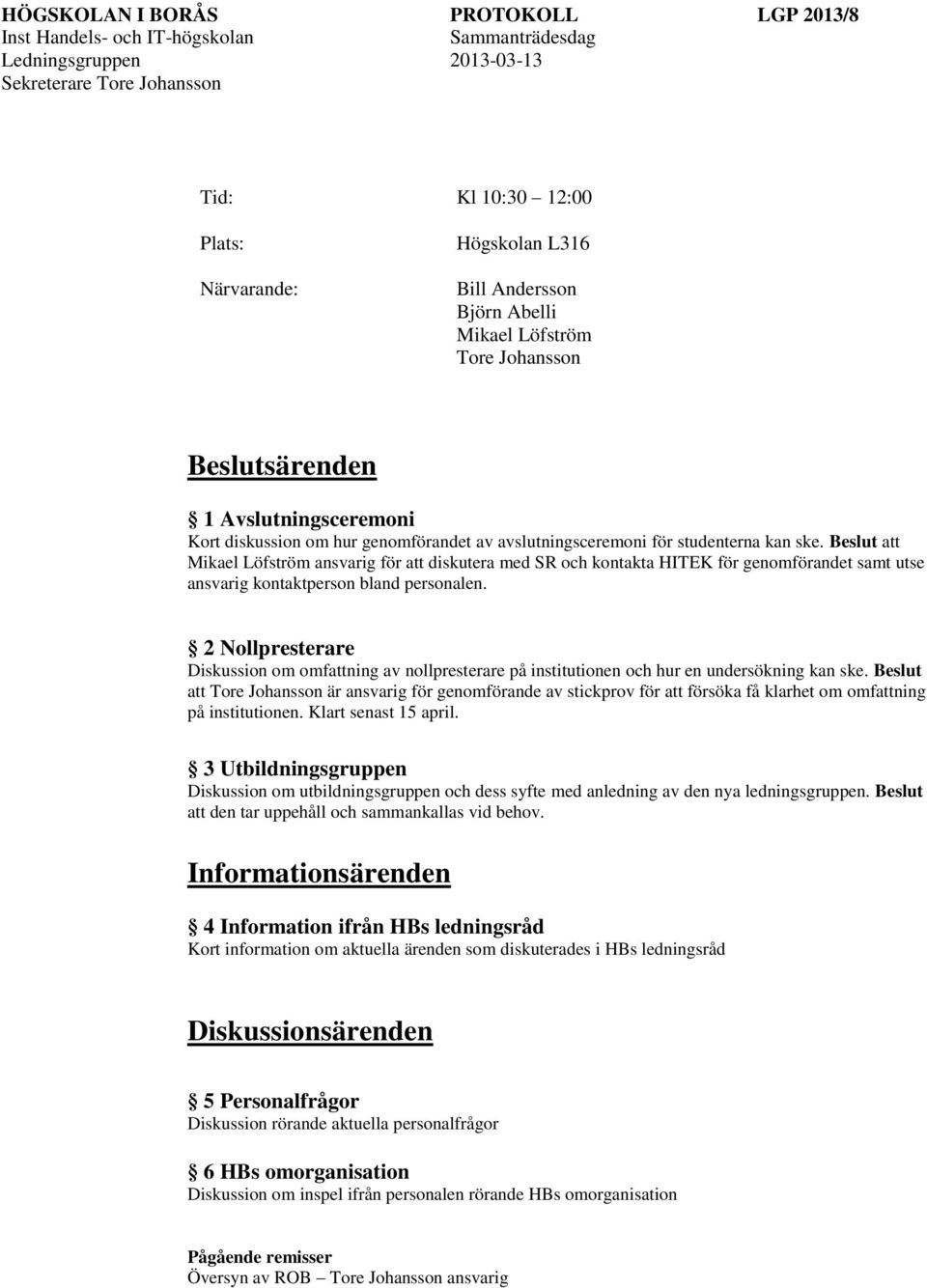 2 Nollpresterare Diskussion om omfattning av nollpresterare på institutionen och hur en undersökning kan ske.