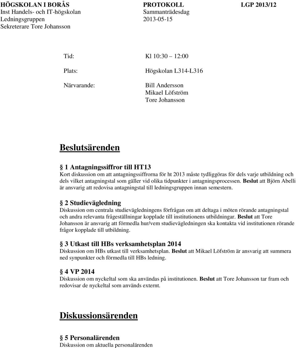 2 Studievägledning Diskussion om centrala studievägledningens förfrågan om att deltaga i möten rörande antagningstal och andra relevanta frågeställningar kopplade till institutionens utbildningar.