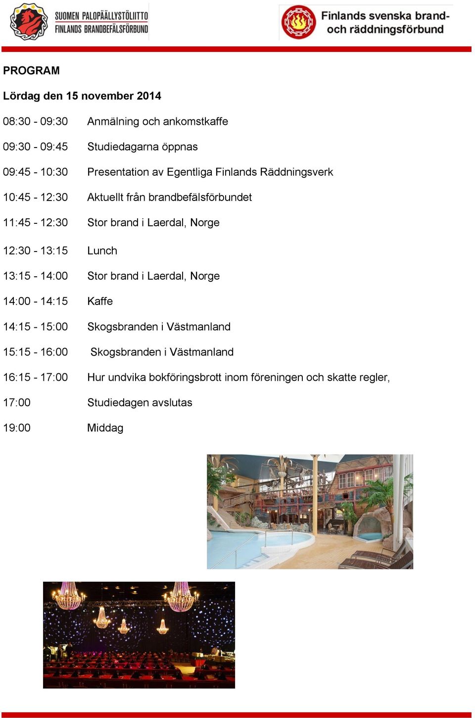 Norge 12:30-13:15 Lunch 13:15-14:00 Stor brand i Laerdal, Norge 14:00-14:15 Kaffe 14:15-15:00 Skogsbranden i Västmanland