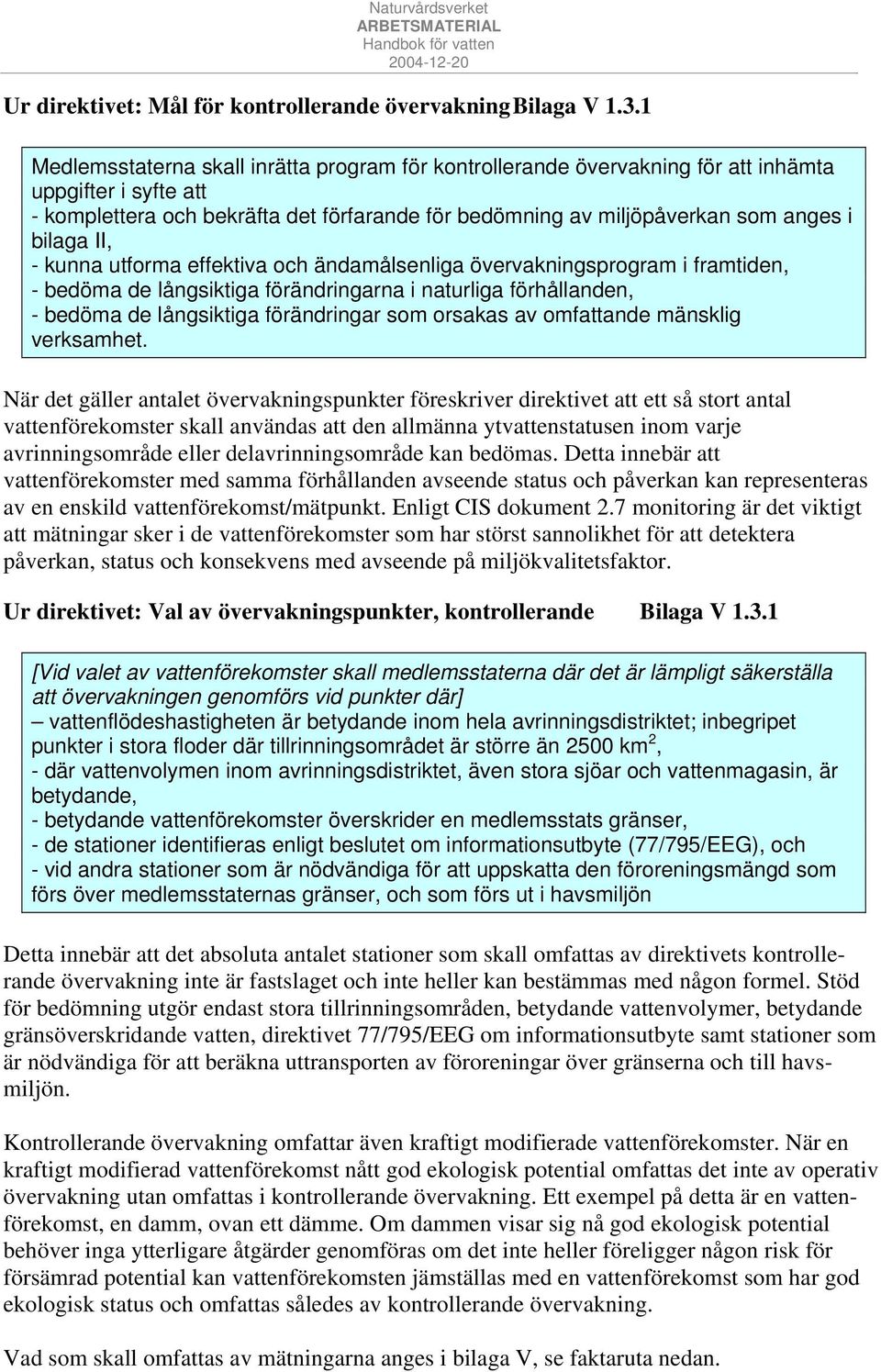 bilaga II, - kunna utforma effektiva och ändamålsenliga övervakningsprogram i framtiden, - bedöma de långsiktiga förändringarna i naturliga förhållanden, - bedöma de långsiktiga förändringar som