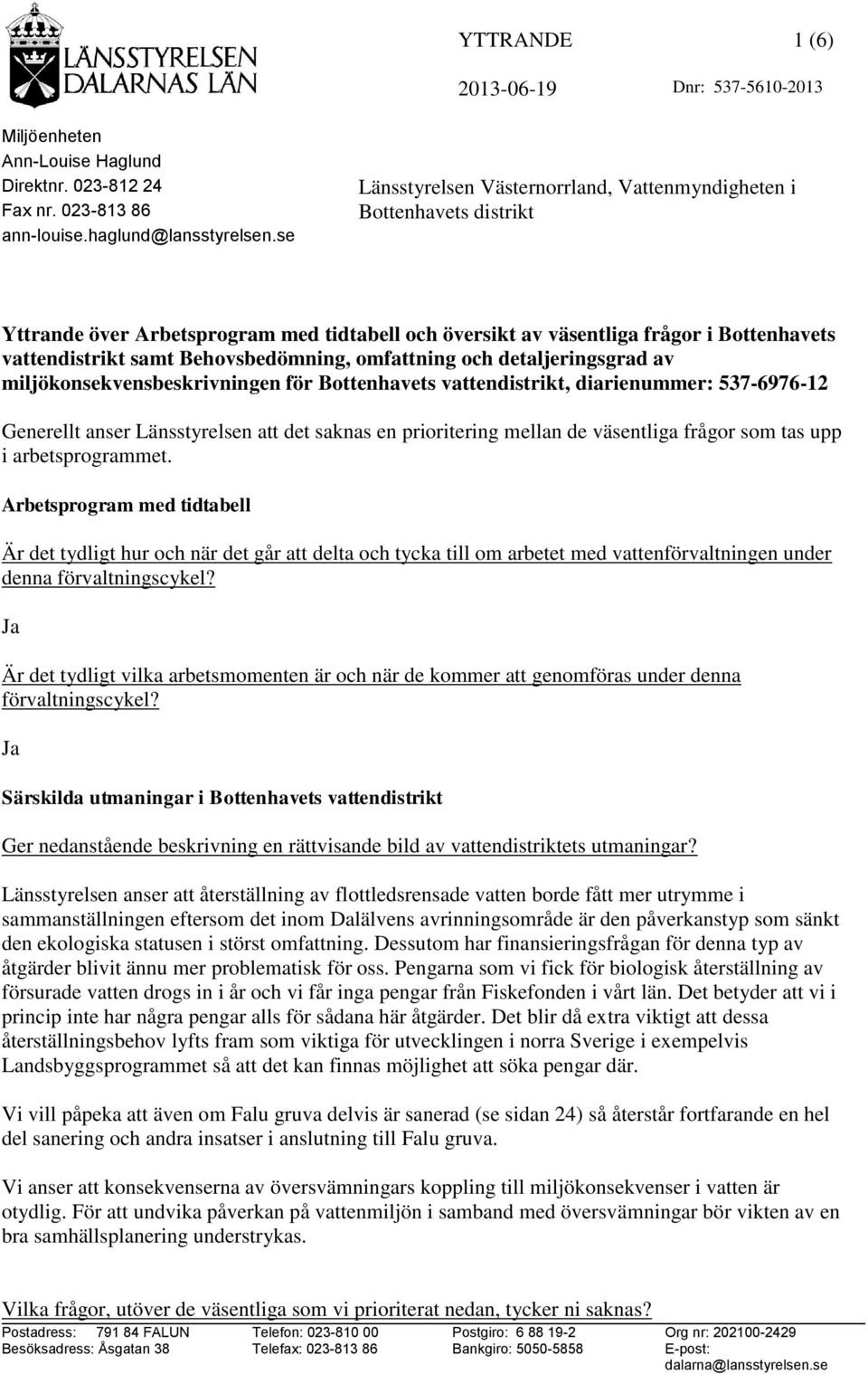 Behovsbedömning, omfattning och detaljeringsgrad av miljökonsekvensbeskrivningen för Bottenhavets vattendistrikt, diarienummer: 537-6976-12 Generellt anser Länsstyrelsen att det saknas en