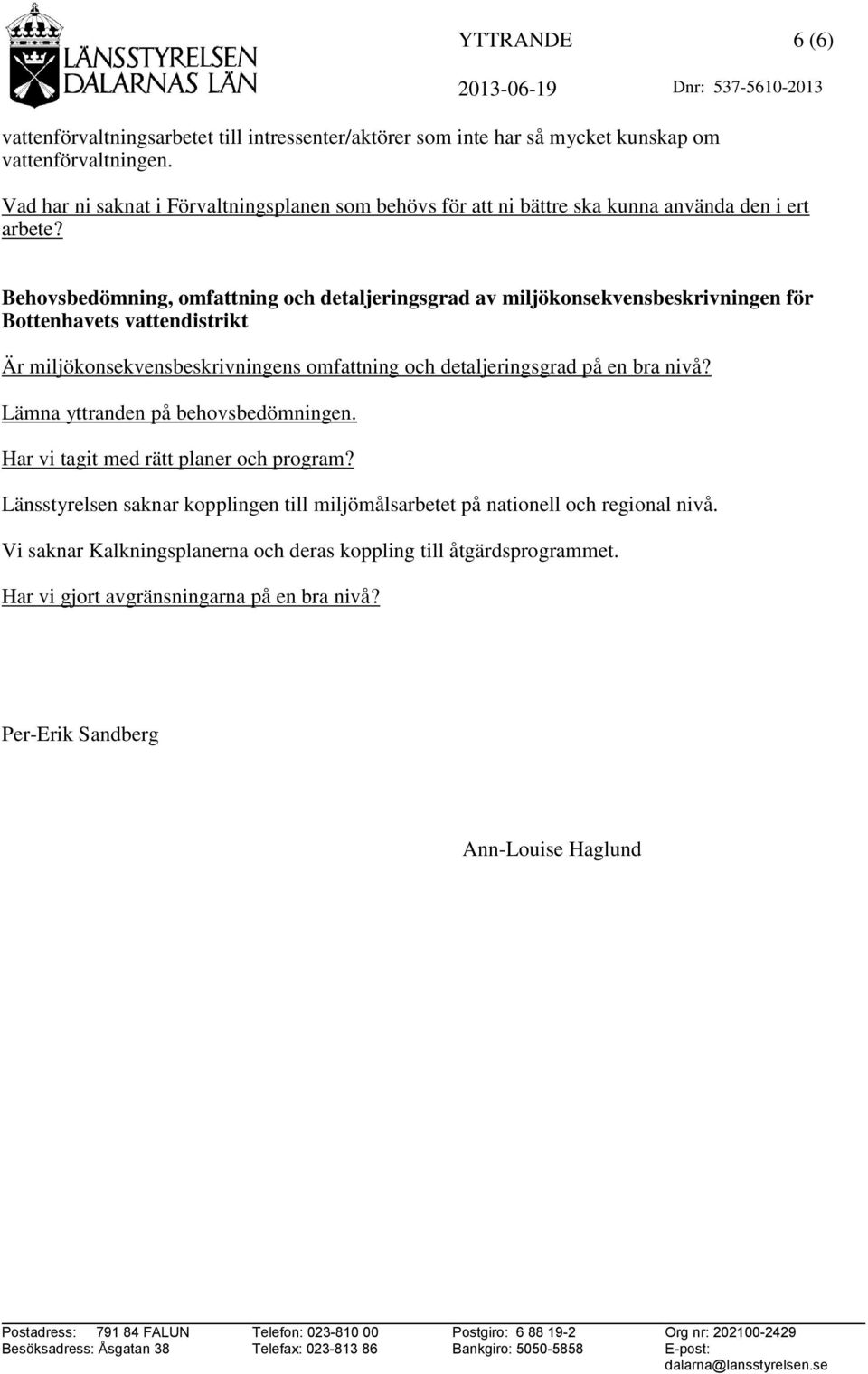 Behovsbedömning, omfattning och detaljeringsgrad av miljökonsekvensbeskrivningen för Bottenhavets vattendistrikt Är miljökonsekvensbeskrivningens omfattning och detaljeringsgrad på en