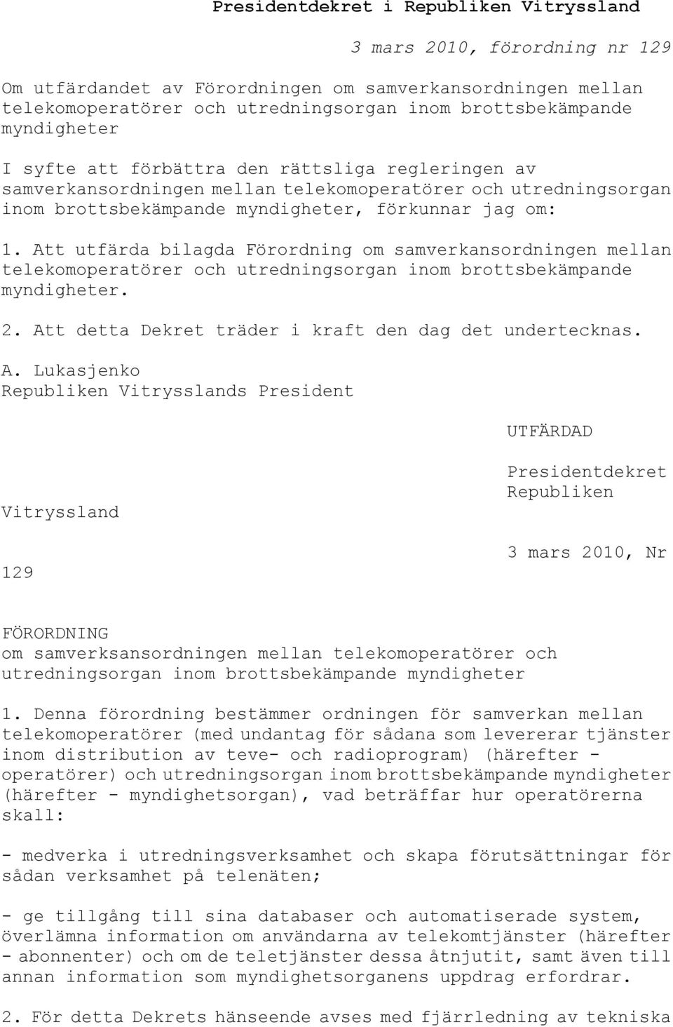 Att utfärda bilagda Förordning om samverkansordningen mellan telekomoperatörer och utredningsorgan inom brottsbekämpande myndigheter. 2. At