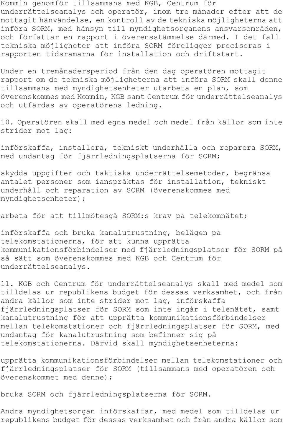 I det fall tekniska möjligheter att införa SORM föreligger preciseras i rapporten tidsramarna för installation och driftstart.