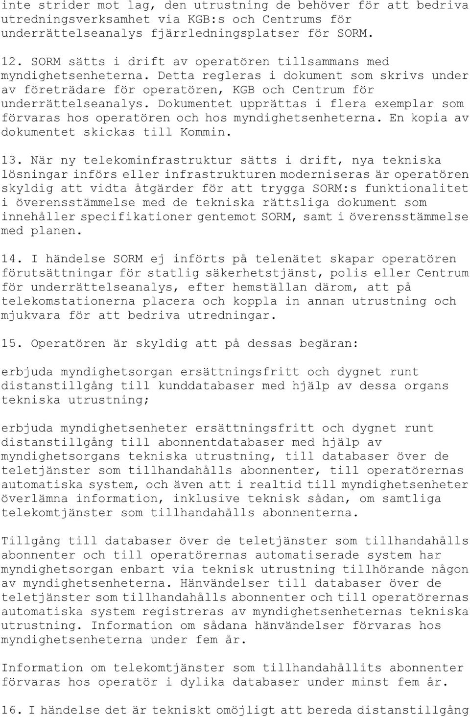 Dokumentet upprättas i flera exemplar som förvaras hos operatören och hos myndighetsenheterna. En kopia av dokumentet skickas till Kommin. 13.