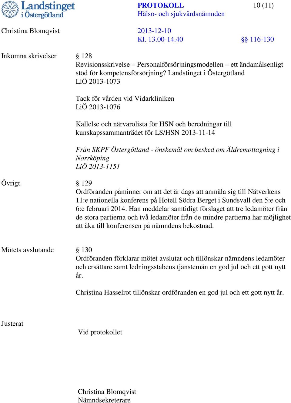 Östergötland - önskemål om besked om Äldremottagning i Norrköping LiÖ 2013-1151 Övrigt 129 Ordföranden påminner om att det är dags att anmäla sig till Nätverkens 11:e nationella konferens på Hotell