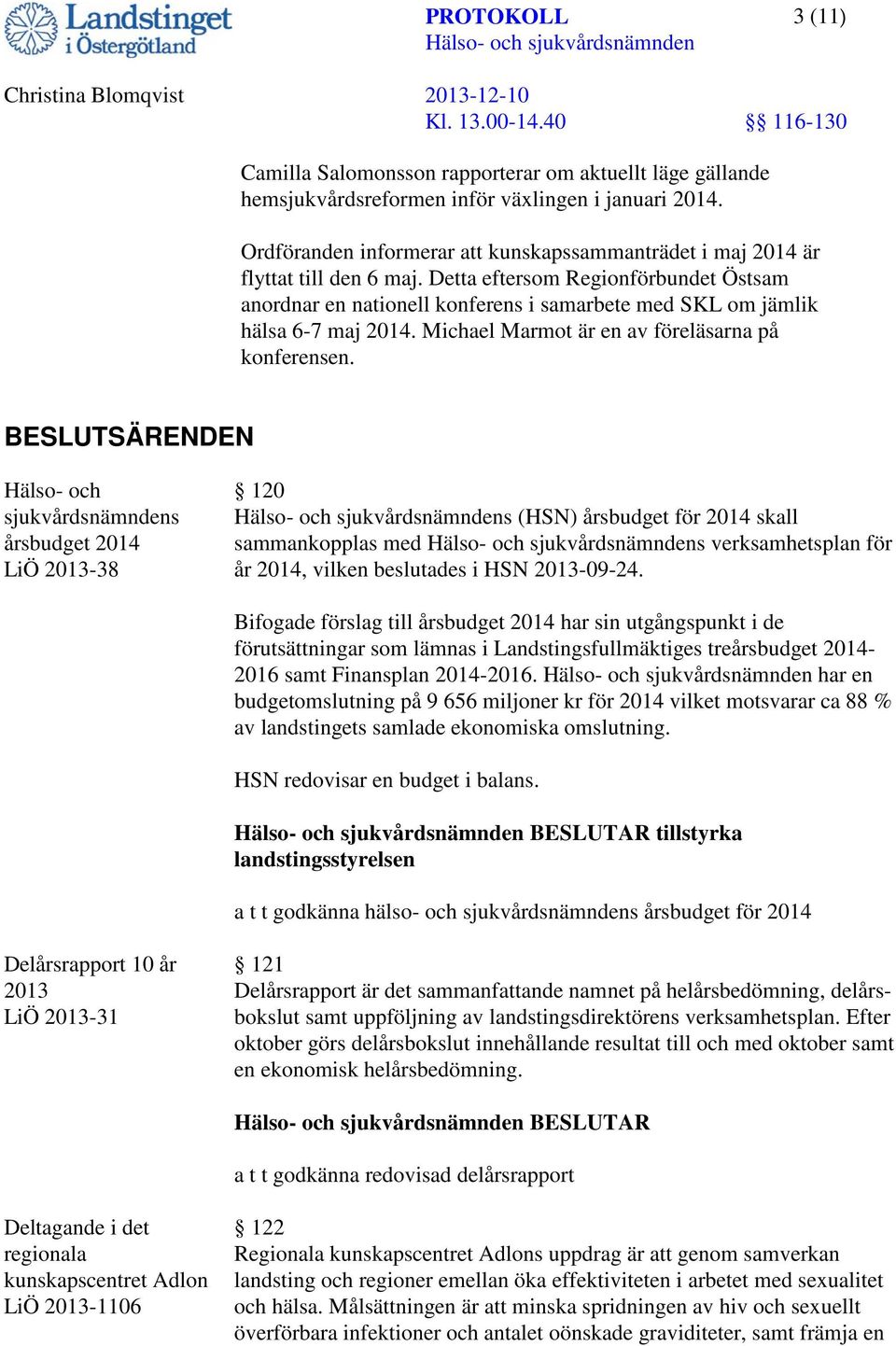 Detta eftersom Regionförbundet Östsam anordnar en nationell konferens i samarbete med SKL om jämlik hälsa 6-7 maj 2014. Michael Marmot är en av föreläsarna på konferensen.