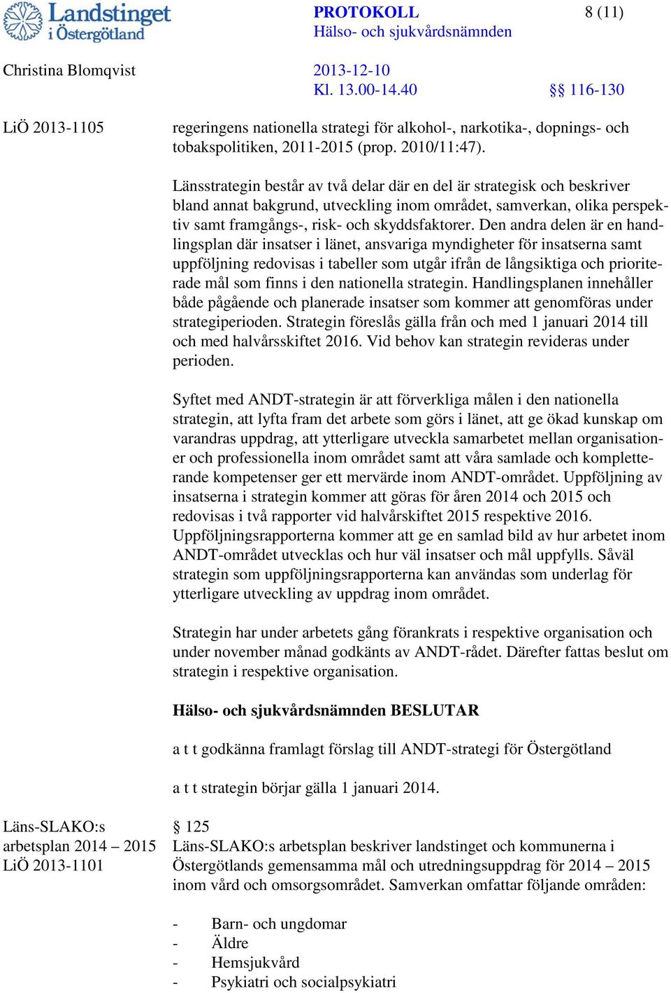 Den andra delen är en handlingsplan där insatser i länet, ansvariga myndigheter för insatserna samt uppföljning redovisas i tabeller som utgår ifrån de långsiktiga och prioriterade mål som finns i