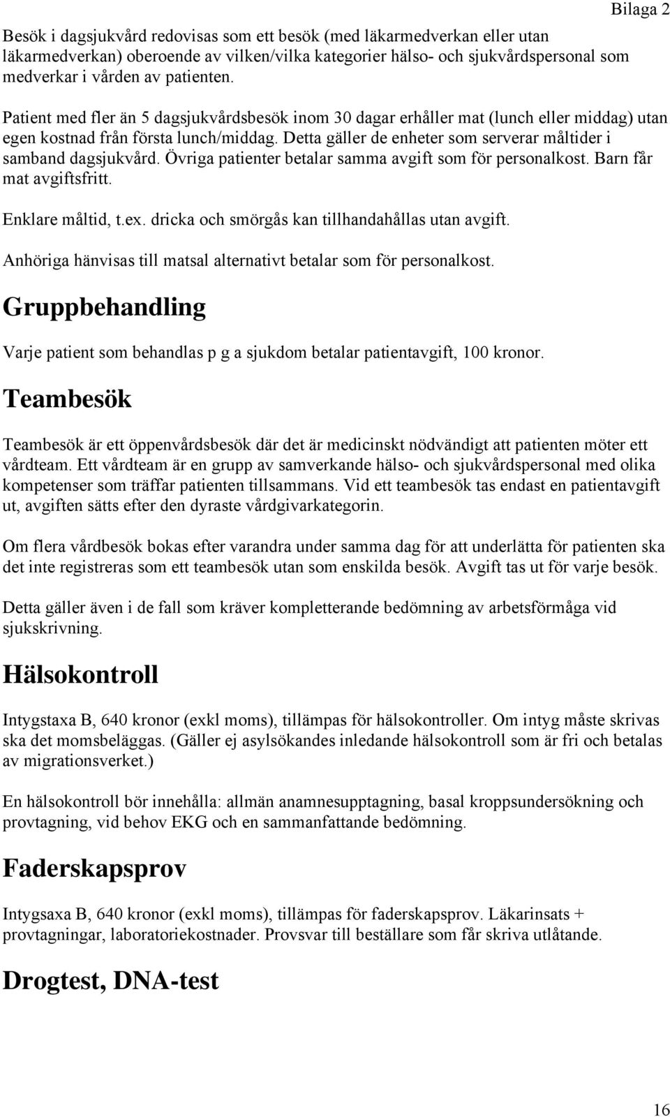 Detta gäller de enheter som serverar måltider i samband dagsjukvård. Övriga patienter betalar samma avgift som för personalkost. Barn får mat avgiftsfritt. Enklare måltid, t.ex.