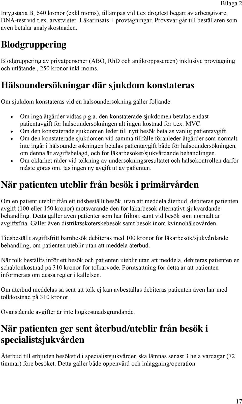 Blodgruppering Blodgruppering av privatpersoner (ABO, RhD och antikroppsscreen) inklusive provtagning och utlåtande, 250 kronor inkl moms.