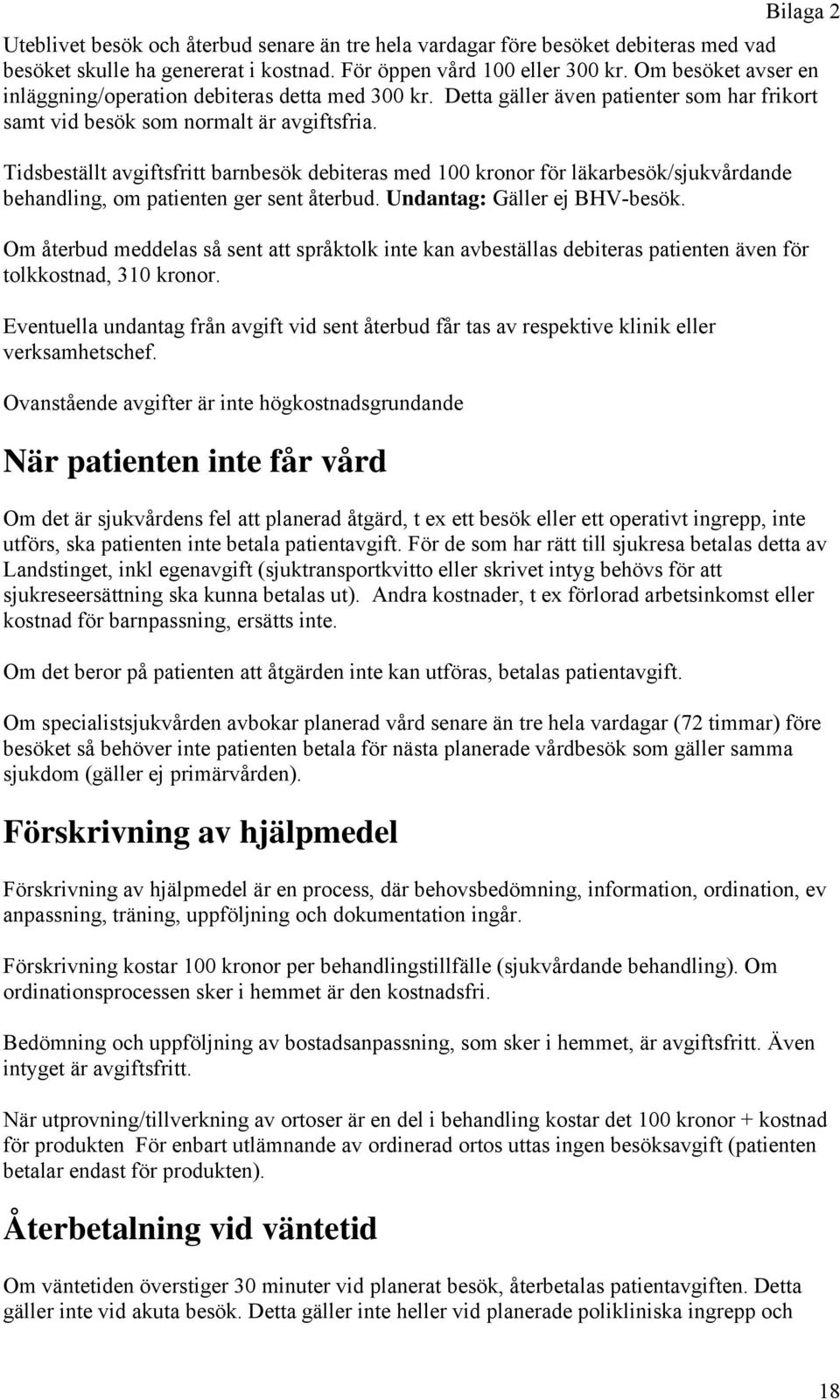 Tidsbeställt avgiftsfritt barnbesök debiteras med 100 kronor för läkarbesök/sjukvårdande behandling, om patienten ger sent återbud. Undantag: Gäller ej BHV-besök.