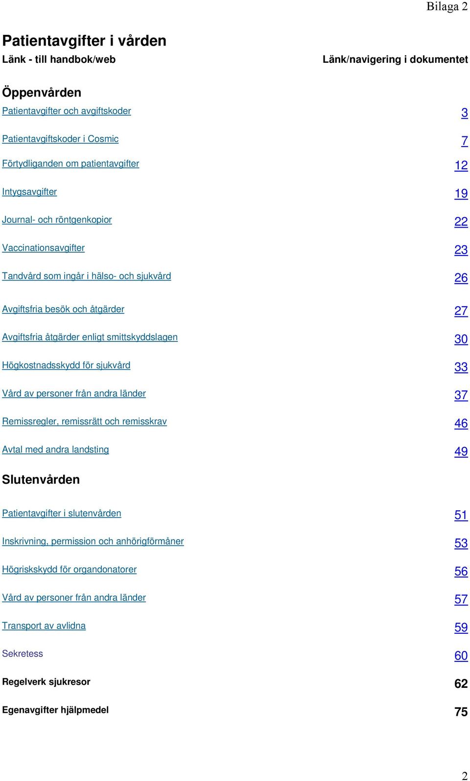 Högkostnadsskydd för sjukvård 33 Vård av personer från andra länder 37 Remissregler, remissrätt och remisskrav 46 Avtal med andra landsting 49 Slutenvården Patientavgifter i slutenvården 51