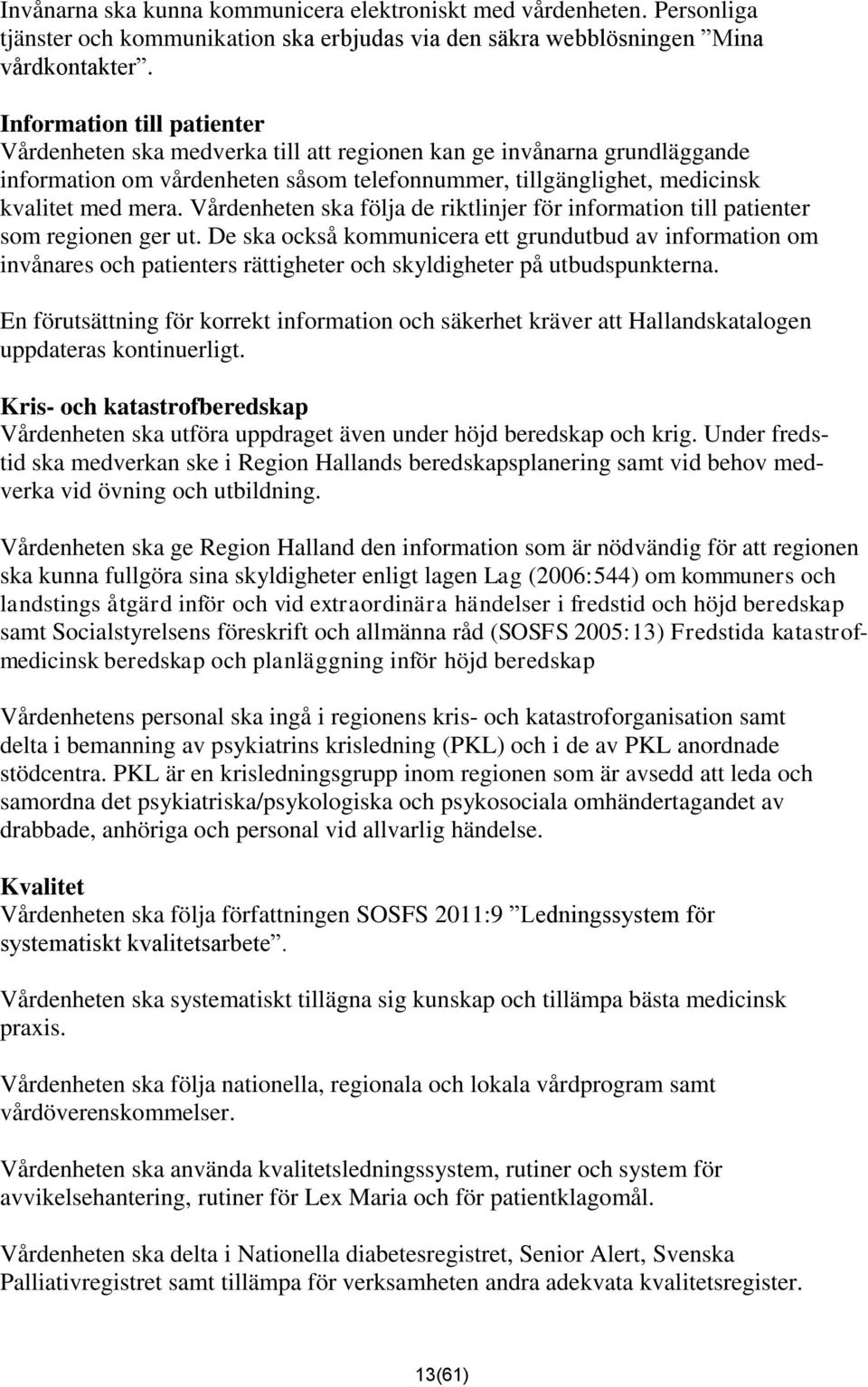 Vårdenheten ska följa de riktlinjer för information till patienter som regionen ger ut.