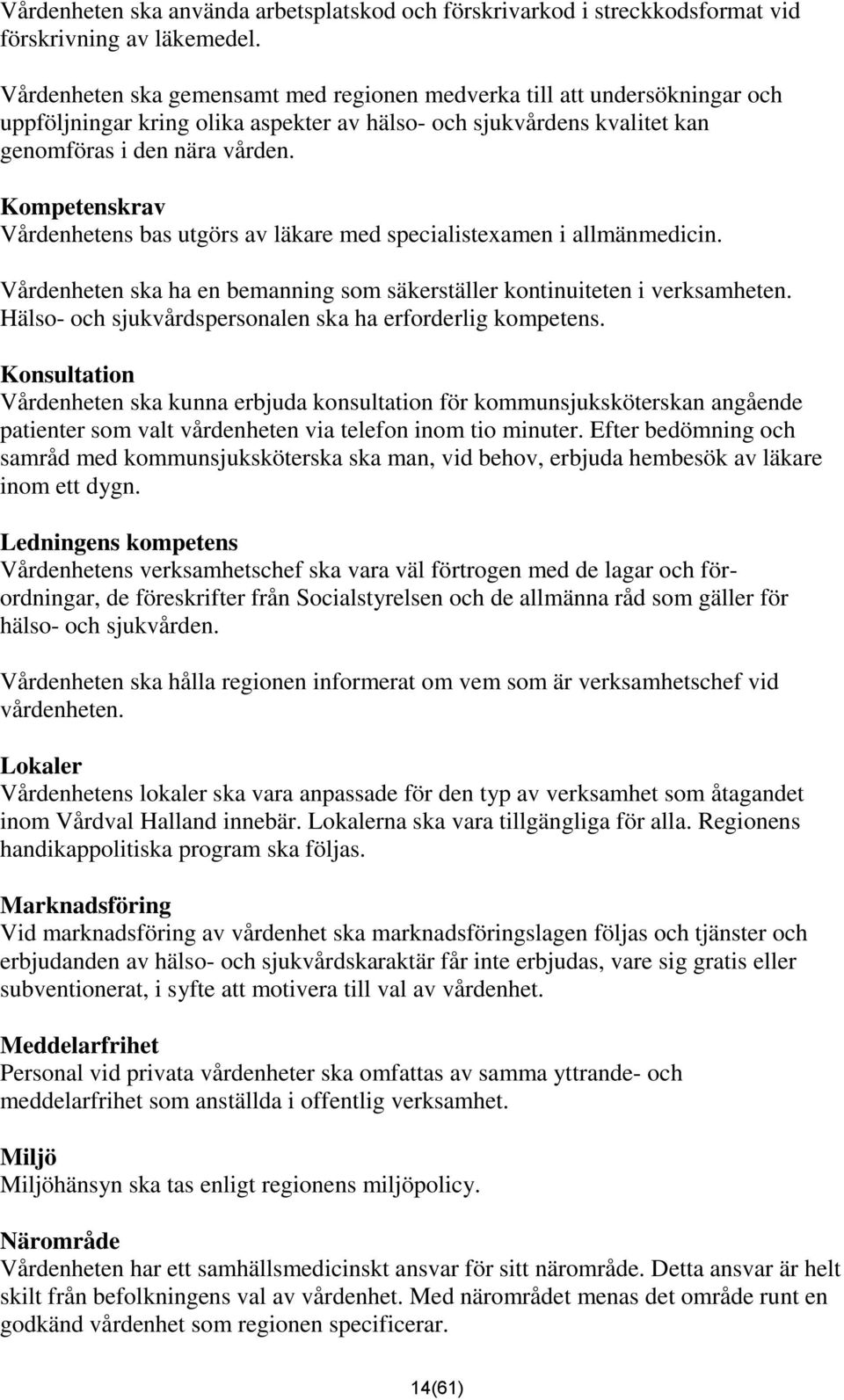 Kompetenskrav Vårdenhetens bas utgörs av läkare med specialistexamen i allmänmedicin. Vårdenheten ska ha en bemanning som säkerställer kontinuiteten i verksamheten.