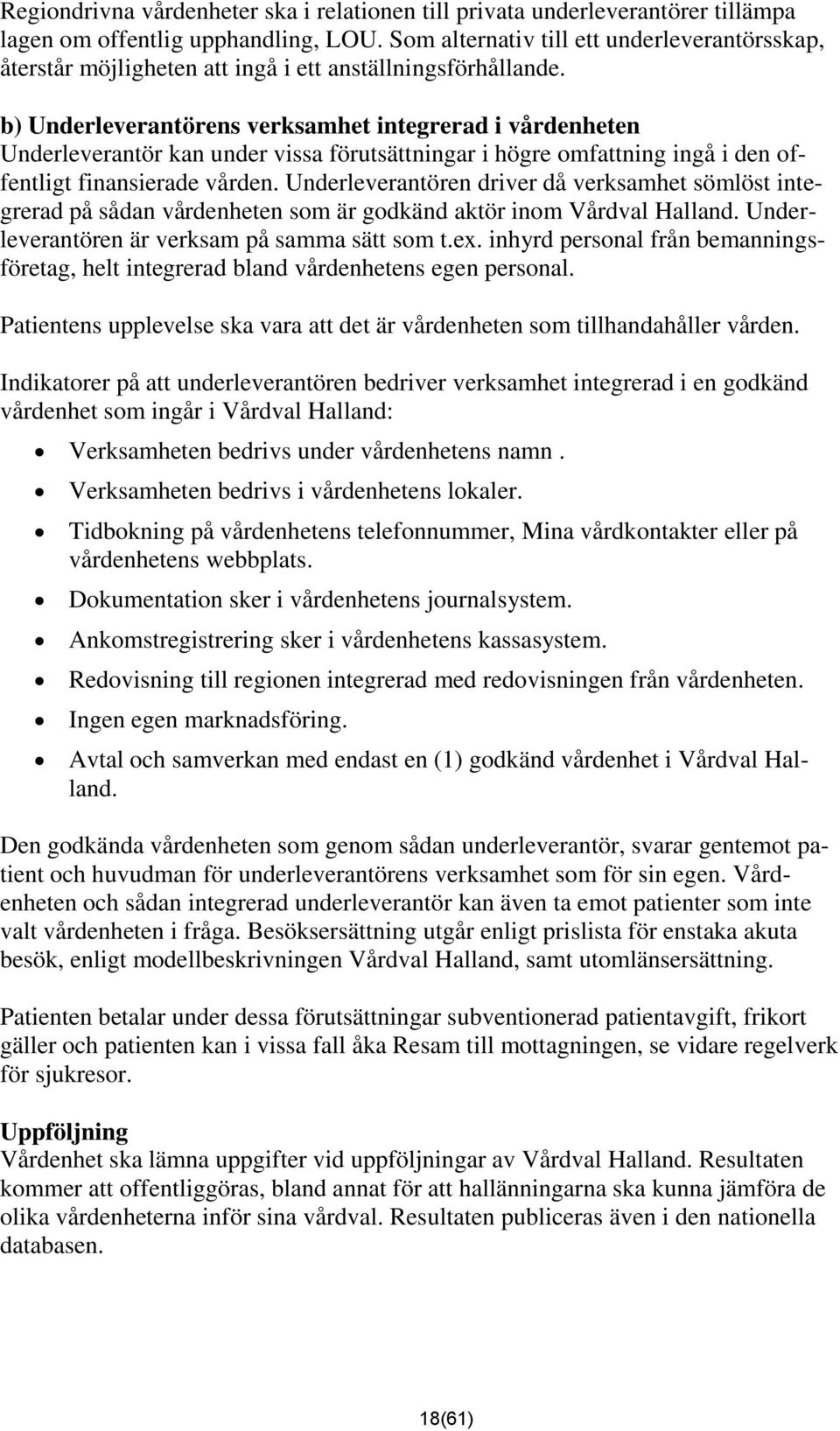 b) Underleverantörens verksamhet integrerad i vårdenheten Underleverantör kan under vissa förutsättningar i högre omfattning ingå i den offentligt finansierade vården.