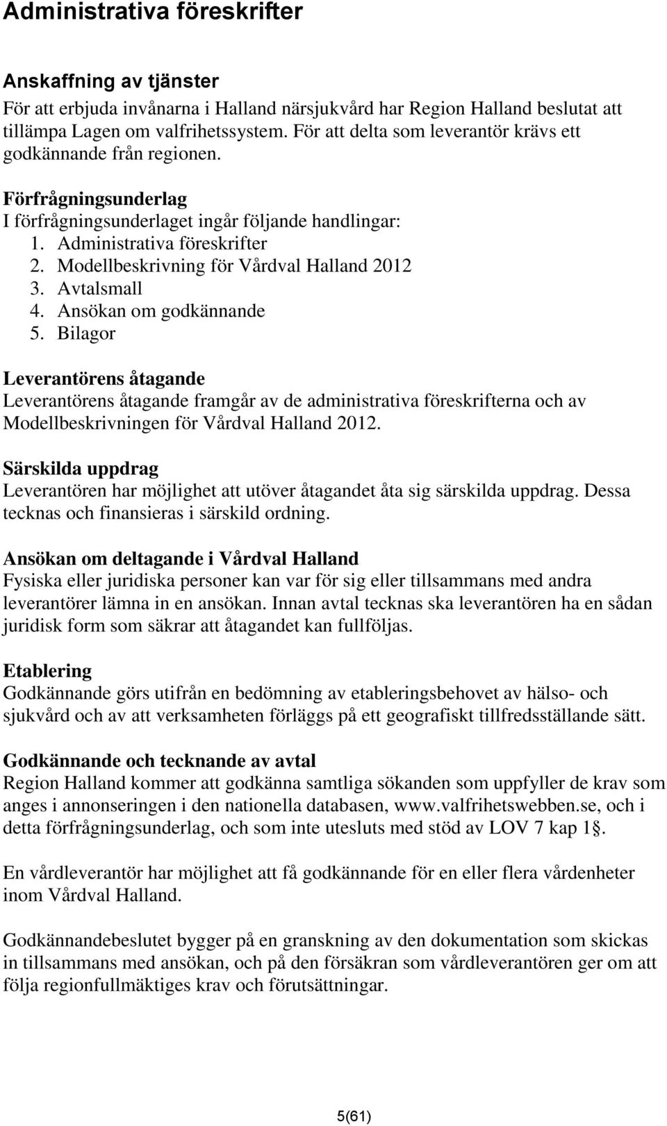 Modellbeskrivning för Vårdval Halland 2012 3. Avtalsmall 4. Ansökan om godkännande 5.