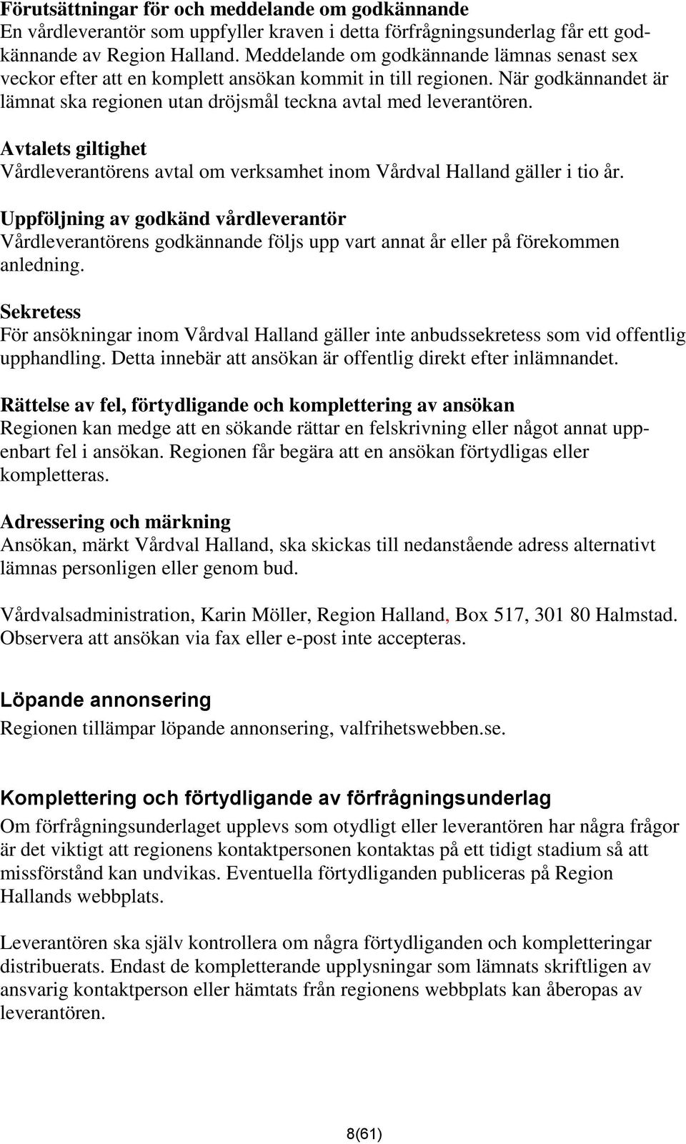 Avtalets giltighet Vårdleverantörens avtal om verksamhet inom Vårdval Halland gäller i tio år.