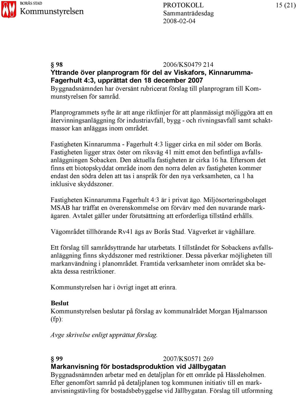 Planprogrammets syfte är att ange riktlinjer för att planmässigt möjliggöra att en återvinningsanläggning för industriavfall, bygg - och rivningsavfall samt schaktmassor kan anläggas inom området.