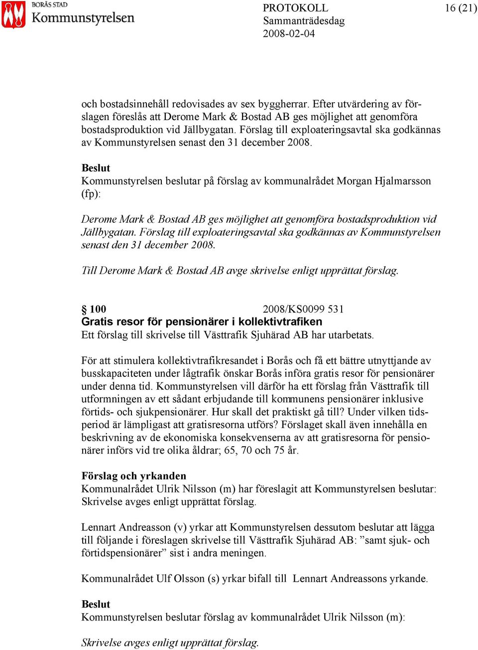 Kommunstyrelsen beslutar på förslag av kommunalrådet Morgan Hjalmarsson (fp): Derome Mark & Bostad AB ges möjlighet att genomföra bostadsproduktion vid Jällbygatan.